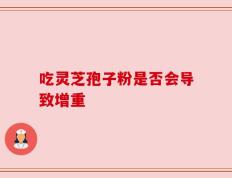 吃灵芝孢子粉是否会导致增重