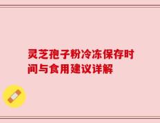 灵芝孢子粉冷冻保存时间与食用建议详解
