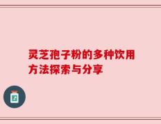 灵芝孢子粉的多种饮用方法探索与分享