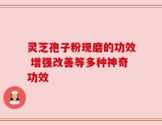 灵芝孢子粉现磨的功效 增强改善等多种神奇功效