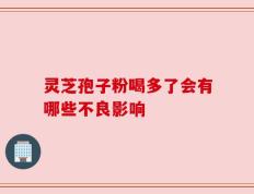 灵芝孢子粉喝多了会有哪些不良影响
