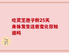 吃灵芝孢子粉25天 身体发生这些变化你知道吗