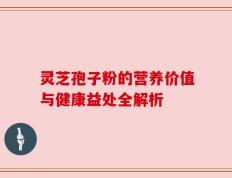 灵芝孢子粉的营养价值与健康益处全解析