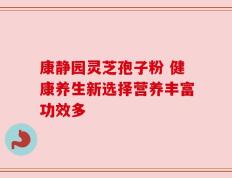 康静园灵芝孢子粉 健康养生新选择营养丰富功效多