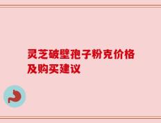 灵芝破壁孢子粉克价格及购买建议