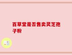 百草堂是否售卖灵芝孢子粉