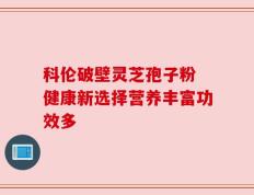 科伦破壁灵芝孢子粉 健康新选择营养丰富功效多