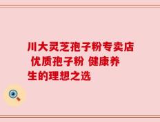 川大灵芝孢子粉专卖店 优质孢子粉 健康养生的理想之选