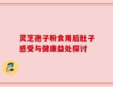 灵芝孢子粉食用后肚子感受与健康益处探讨