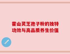 霍山灵芝孢子粉的独特功效与高品质养生价值