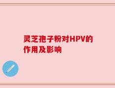 灵芝孢子粉对HPV的作用及影响