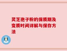 灵芝孢子粉的保质期及变质时间详解与保存方法