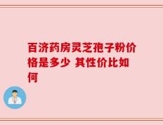 百济药房灵芝孢子粉价格是多少 其性价比如何