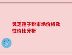 灵芝孢子粉市场价格及性价比分析