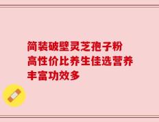 简装破壁灵芝孢子粉 高性价比养生佳选营养丰富功效多
