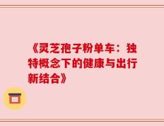 《灵芝孢子粉单车：独特概念下的健康与出行新结合》