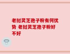 老挝灵芝孢子粉有何优势 老挝灵芝孢子粉好不好