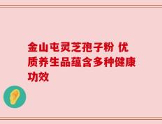 金山屯灵芝孢子粉 优质养生品蕴含多种健康功效