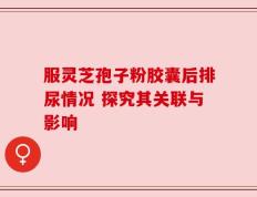服灵芝孢子粉胶囊后排尿情况 探究其关联与影响