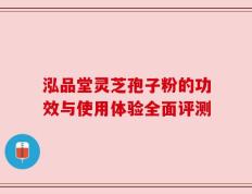 泓品堂灵芝孢子粉的功效与使用体验全面评测