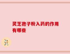 灵芝孢子粉入药的作用有哪些