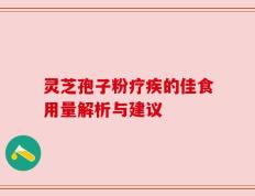 灵芝孢子粉疗疾的佳食用量解析与建议