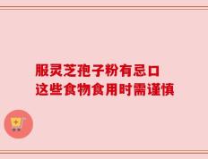 服灵芝孢子粉有忌口 这些食物食用时需谨慎