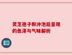 灵芝孢子粉冲泡后呈现的色泽与气味解析