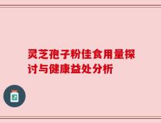 灵芝孢子粉佳食用量探讨与健康益处分析