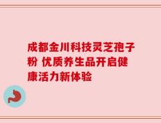 成都金川科技灵芝孢子粉 优质养生品开启健康活力新体验