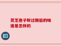 灵芝孢子粉过期后的味道是怎样的
