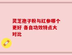 灵芝孢子粉与红参哪个更好 各自功效特点大对比