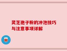 灵芝孢子粉的冲泡技巧与注意事项详解