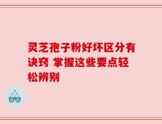 灵芝孢子粉好坏区分有诀窍 掌握这些要点轻松辨别