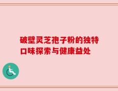 破壁灵芝孢子粉的独特口味探索与健康益处
