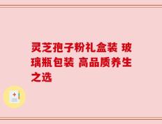 灵芝孢子粉礼盒装 玻璃瓶包装 高品质养生之选