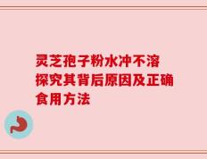 灵芝孢子粉水冲不溶 探究其背后原因及正确食用方法