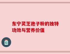 东宁灵芝孢子粉的独特功效与营养价值
