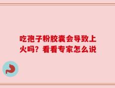 吃孢子粉胶囊会导致上火吗？看看专家怎么说
