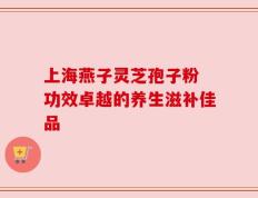 上海燕子灵芝孢子粉 功效卓越的养生滋补佳品