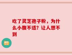 吃了灵芝孢子粉，为什么小腹不适？让人想不到