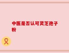 中医是否认可灵芝孢子粉