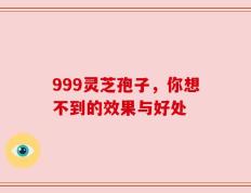 999灵芝孢子，你想不到的效果与好处
