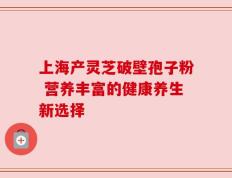 上海产灵芝破壁孢子粉 营养丰富的健康养生新选择