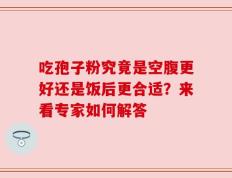 吃孢子粉究竟是空腹更好还是饭后更合适？来看专家如何解答