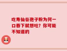 吃寿仙谷孢子粉为何一口吞下就想吐？你可能不知道的