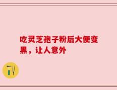 吃灵芝孢子粉后大便变黑，让人意外