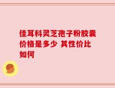佳耳科灵芝孢子粉胶囊价格是多少 其性价比如何