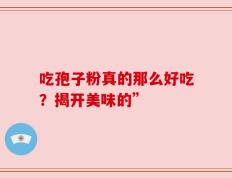 吃孢子粉真的那么好吃？揭开美味的”