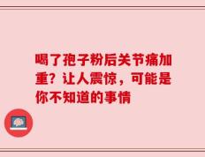 喝了孢子粉后关节痛加重？让人震惊，可能是你不知道的事情